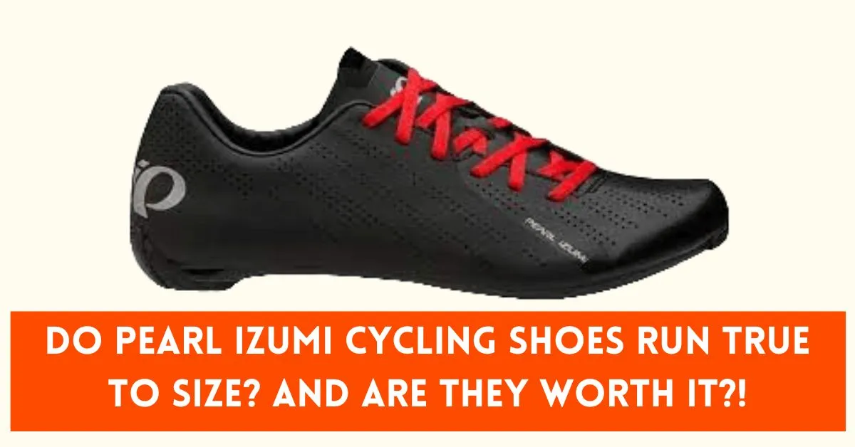 Do Pearl Izumi Cycling Shoes Run True To Size And Are They Worth It!
